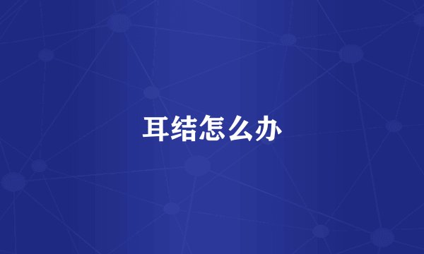 耳结怎么办