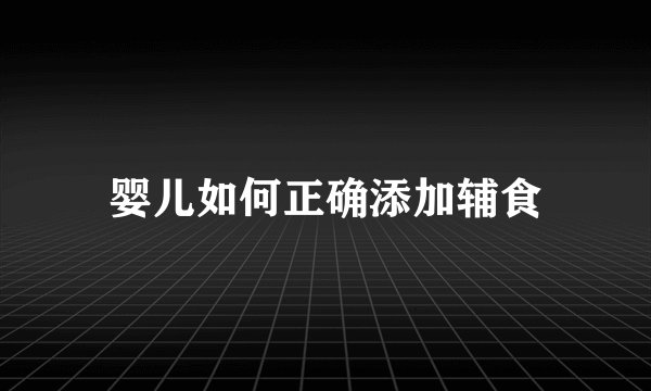 婴儿如何正确添加辅食