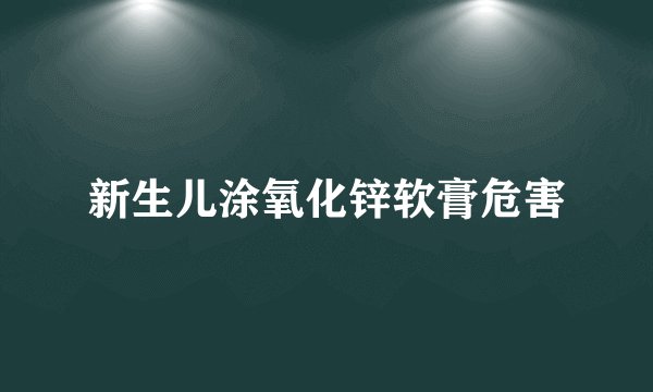 新生儿涂氧化锌软膏危害