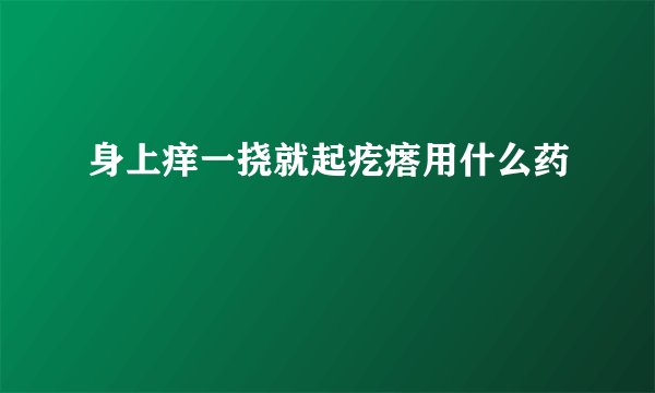 身上痒一挠就起疙瘩用什么药