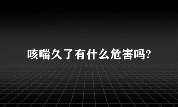 咳喘久了有什么危害吗?