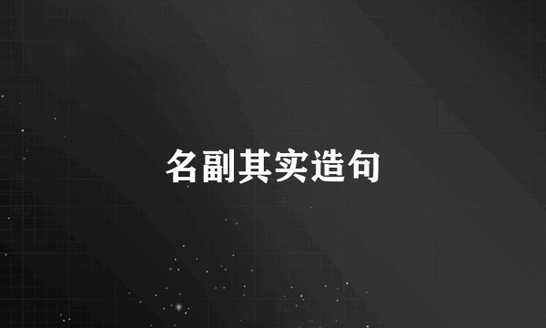 名副其实造句