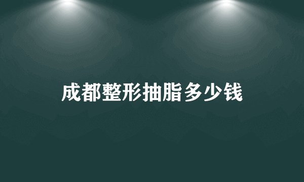 成都整形抽脂多少钱