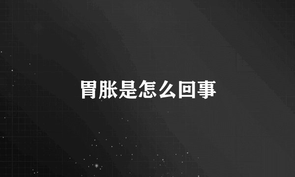 胃胀是怎么回事