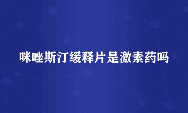 咪唑斯汀缓释片是激素药吗