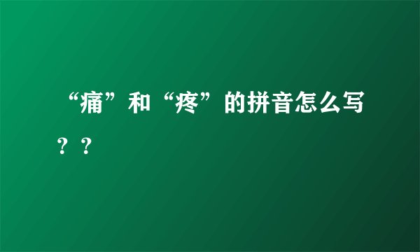 “痛”和“疼”的拼音怎么写??