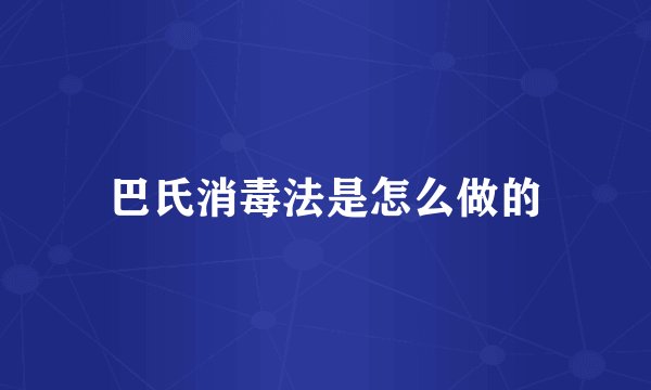 巴氏消毒法是怎么做的
