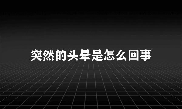 突然的头晕是怎么回事