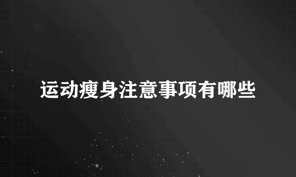 运动瘦身注意事项有哪些