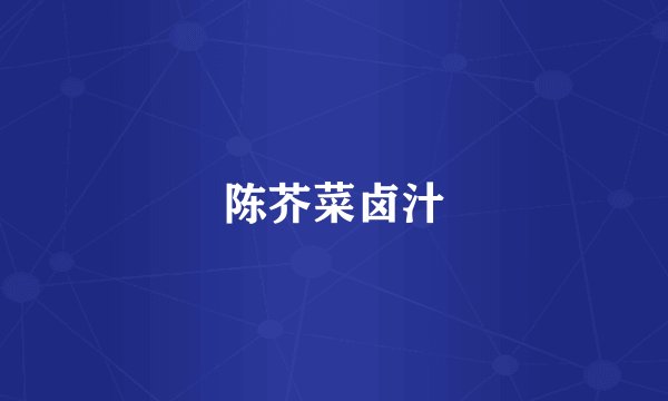 陈芥菜卤汁