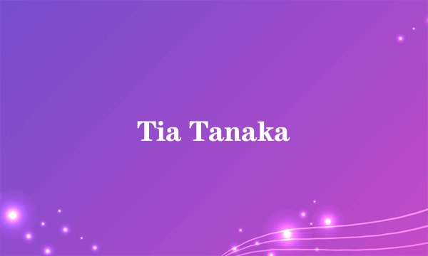 Tia Tanaka