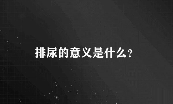 排尿的意义是什么？