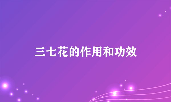 三七花的作用和功效