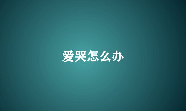 爱哭怎么办