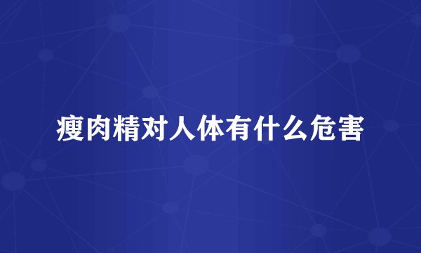 瘦肉精对人体有什么危害