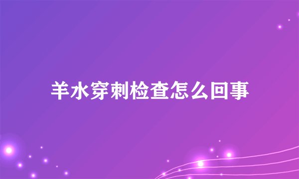 羊水穿刺检查怎么回事