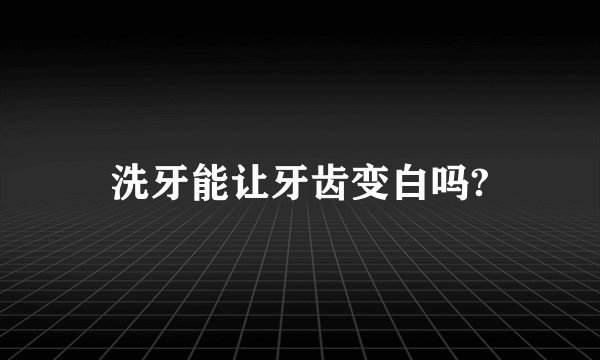 洗牙能让牙齿变白吗?