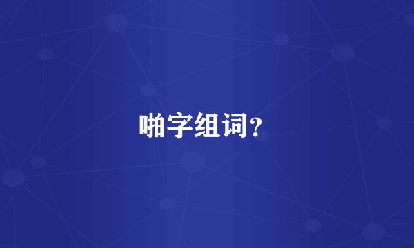 啪字组词？
