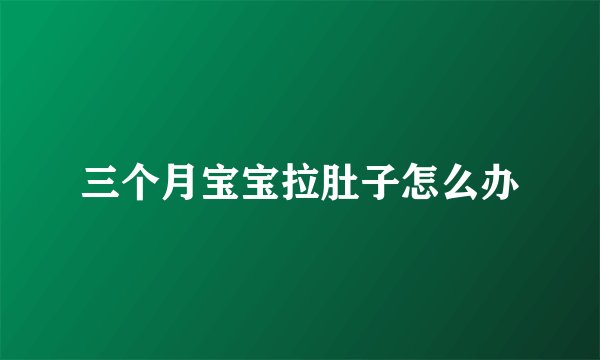 三个月宝宝拉肚子怎么办