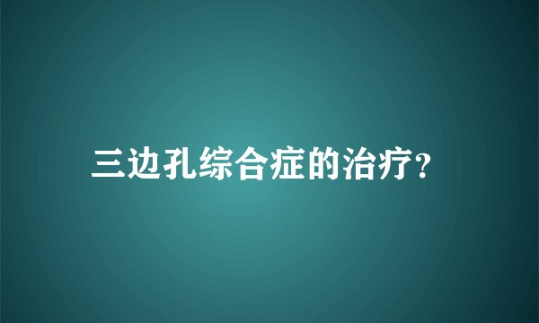 三边孔综合症的治疗？