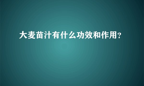 大麦苗汁有什么功效和作用？