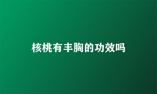 核桃有丰胸的功效吗