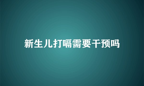 新生儿打嗝需要干预吗