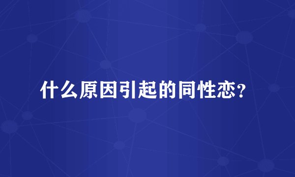 什么原因引起的同性恋？