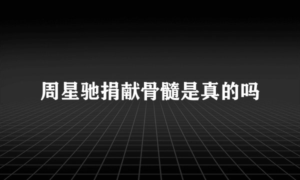 周星驰捐献骨髓是真的吗
