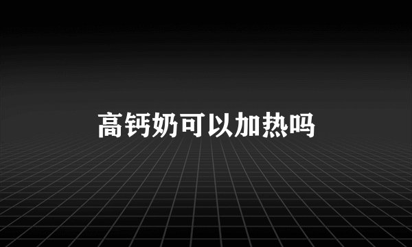 高钙奶可以加热吗