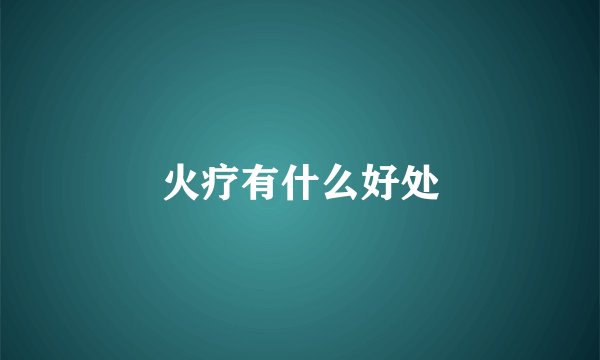 火疗有什么好处