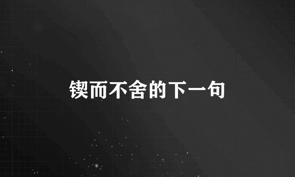 锲而不舍的下一句