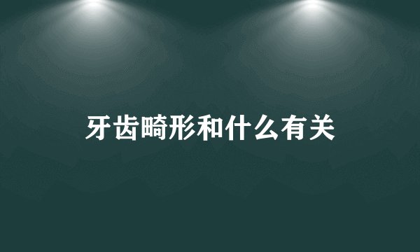 牙齿畸形和什么有关