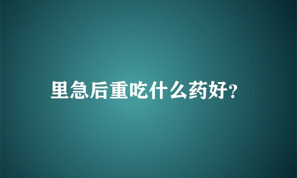 里急后重吃什么药好？