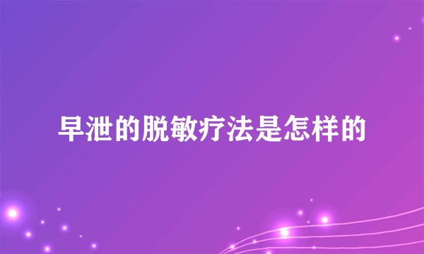 早泄的脱敏疗法是怎样的