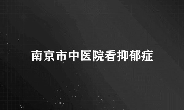 南京市中医院看抑郁症
