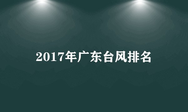 2017年广东台风排名