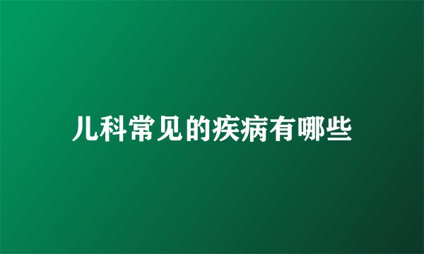 儿科常见的疾病有哪些