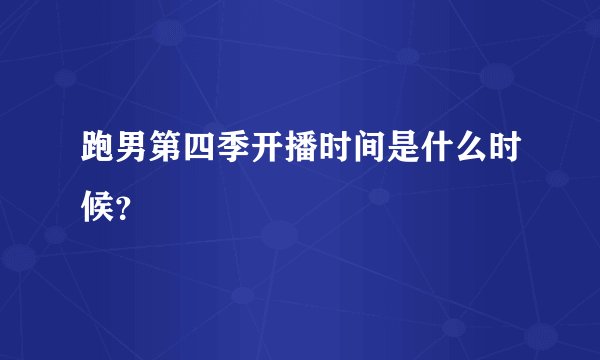跑男第四季开播时间是什么时候？