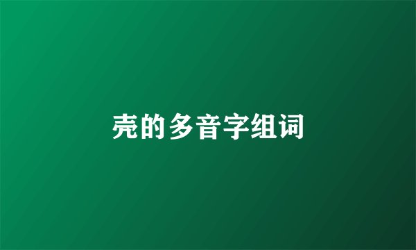 壳的多音字组词