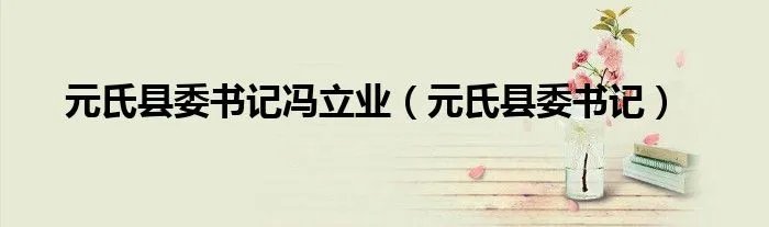 元氏县委书记冯立业（元氏县委书记）