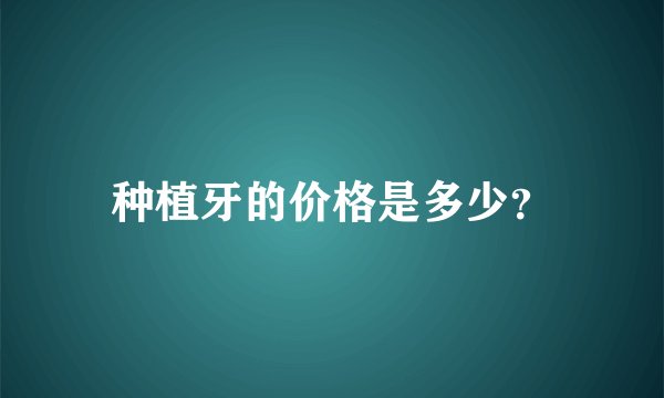 种植牙的价格是多少？