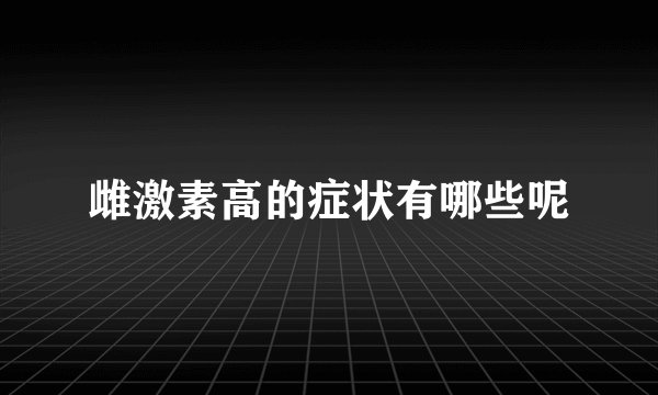 雌激素高的症状有哪些呢