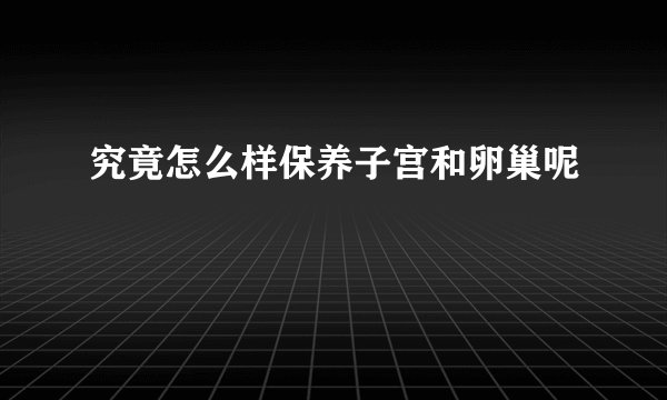 究竟怎么样保养子宫和卵巢呢