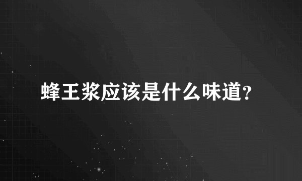 蜂王浆应该是什么味道？