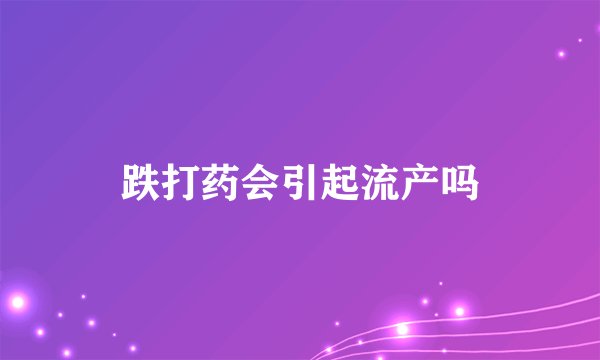 跌打药会引起流产吗