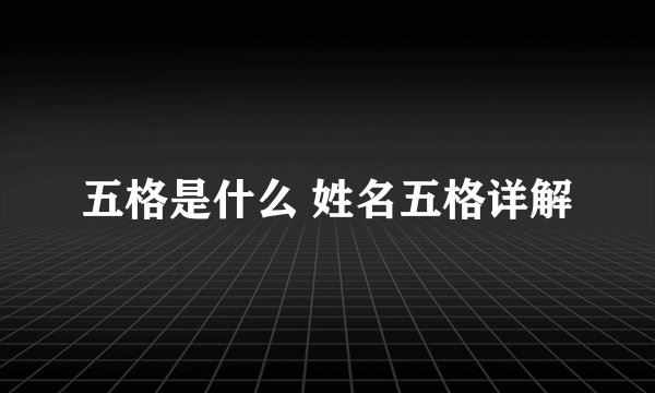 五格是什么 姓名五格详解