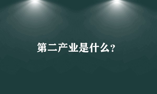 第二产业是什么？