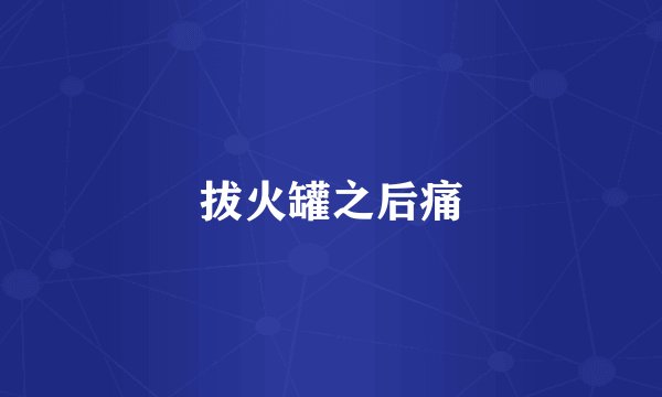 拔火罐之后痛