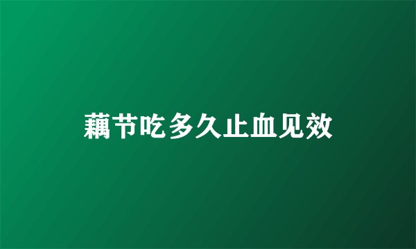 藕节吃多久止血见效
